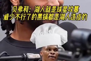 贝弗利此前：威少不行了的黑锅都是湖人造成的！湖人就是球星坟墓